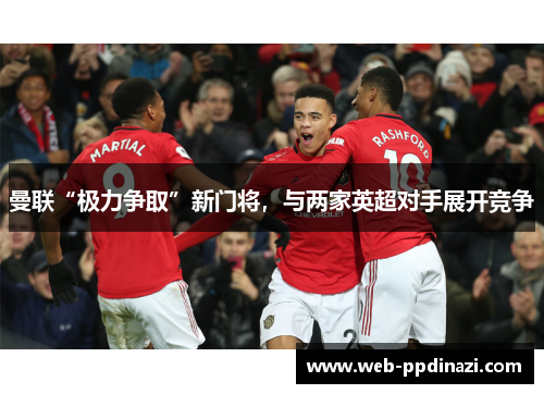 曼联“极力争取”新门将，与两家英超对手展开竞争