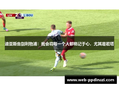 迪亚斯告别利物浦：我会将每一个人都铭记于心，尤其是若塔